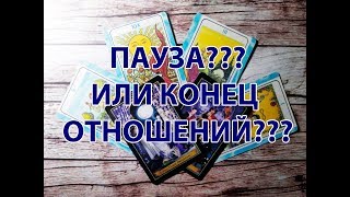 ПАУЗА ИЛИ КОНЕЦ ОТНОШЕНИЙ???  Онлайн Таро расклад.