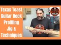 Texas toast guitar neck profiling jig  techniques