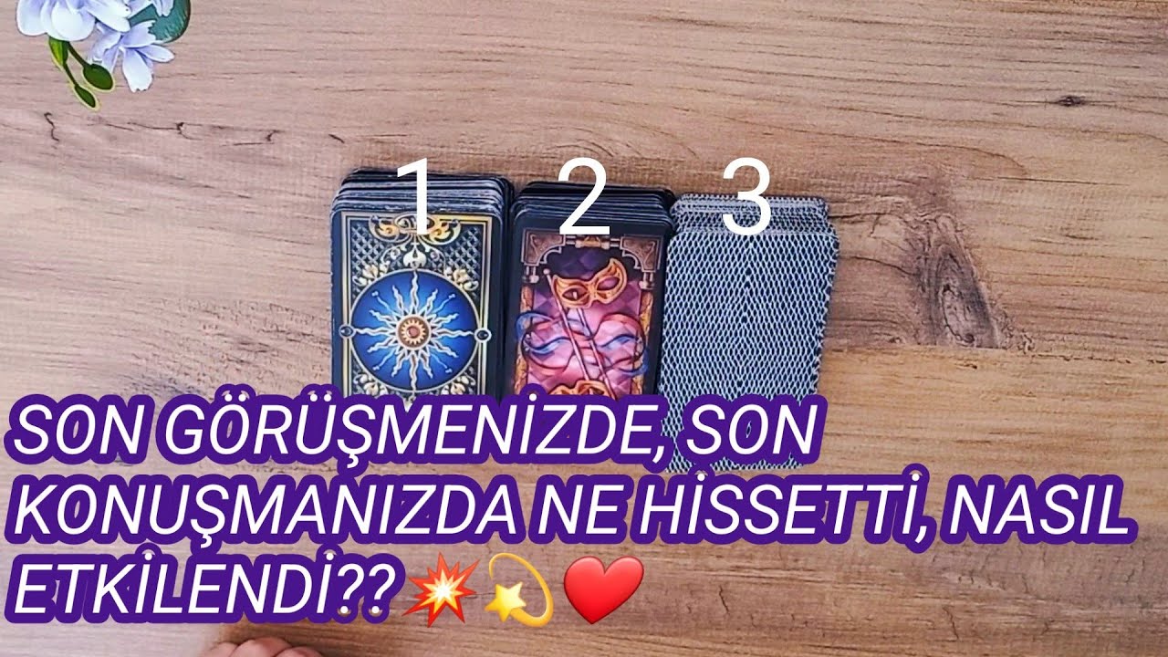 SON GÖRÜŞMENİZDE, SON KONUŞMANIZDA NE HİSSETTİ, NASIL ETKİLENDİ??💥💫❤️