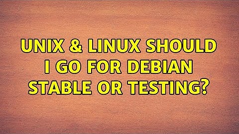 Unix & Linux: Should I go for Debian Stable or Testing?