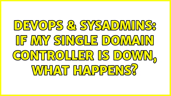 DevOps & SysAdmins: If my single domain controller is down, what happens? (3 Solutions!!)