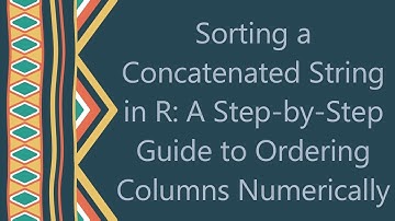 Sorting a Concatenated String in R: A Step-by-Step Guide to Ordering Columns Numerically