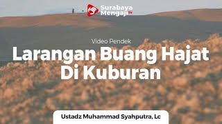 Larangan Buang Hajat Di Kuburan - Ustadz Muhammad Syahputra, Lc