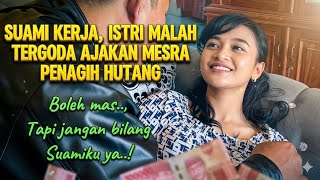 Suami kerja, istri malah tergoda ajakan mesra penagih hutang - Film pendek kehidupan
