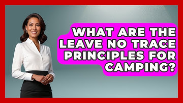 What Are the Leave No Trace Principles for Camping? | Exploring Campgrounds