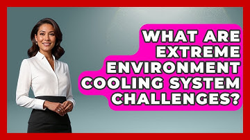 What Are Extreme Environment Cooling System Challenges? - Mechanical Engineering Explained