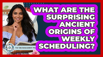 What Are The Surprising Ancient Origins Of Weekly Scheduling? - The Time Management Pro