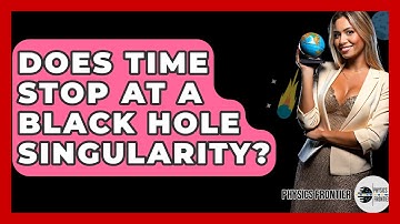 Does Time Stop At A Black Hole Singularity? - Physics Frontier