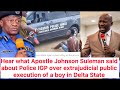 Apostle Johnson Suleman reactions about IGP action over extrajudicial execution of a boy in Delta
