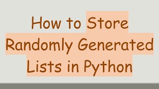 How to Store Randomly Generated Lists in Python