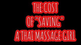 CAN YOU SAVE A THAI MASSAGE GIRL????? HOW MUCH DOES IT COST?