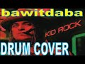 BAWITDABA - KID ROCK (DRUM COVER)