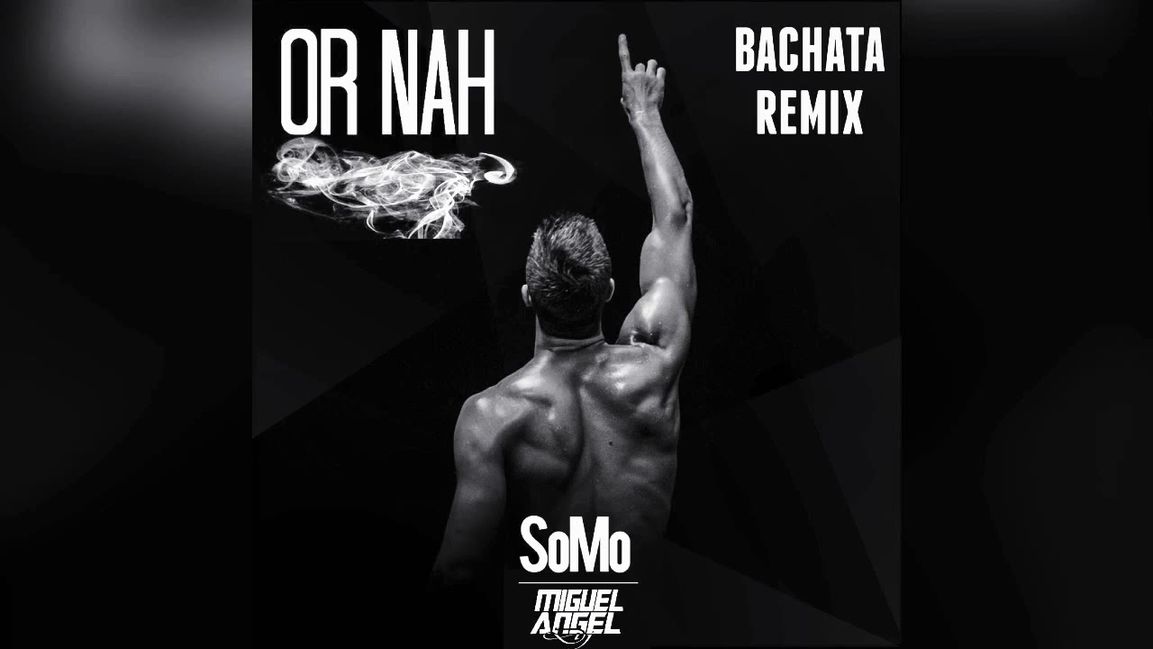 SoMo - Or Nah (Bachata Remix) Miguel Angel DJ