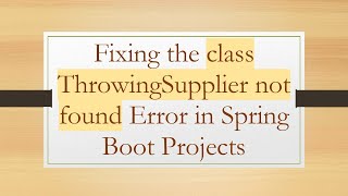 Fixing the class ThrowingSupplier not found Error in Spring Boot Projects