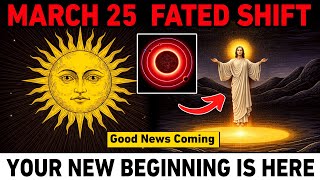 March 25: This Fated Shift Brings Good News… Your New Beginning Starts NOW