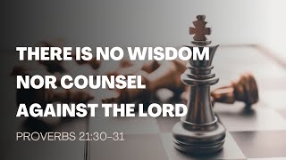 Proverbs 21:30-31 | There Is No Wisdom Nor Counsel Against The Lord | Daily Manna