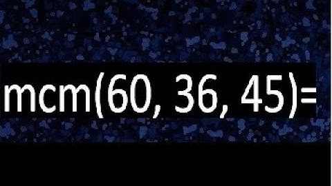 mcm de 60 , 36 y 45 , minimo comun multiplo , como se halla