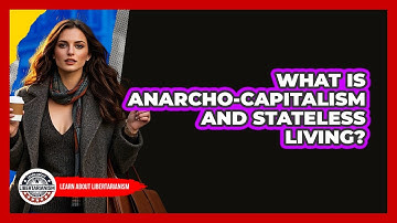 What Is Anarcho-Capitalism And Stateless Living? - Learn About Libertarianism