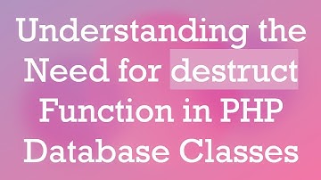 Understanding the Need for destruct Function in PHP Database Classes