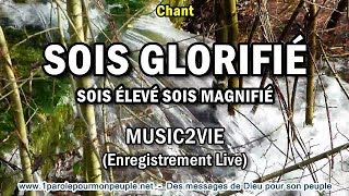 Video thumbnail of "SOIS GLORIFIÉ SOIS ÉLEVÉ SOIS MAGNIFIÉ - Music2Vie – Chant chrétien"