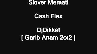 Cash-FLex-SloweR-MEmati-FT Dj Dikkat-Garip anam-2012. Resimi