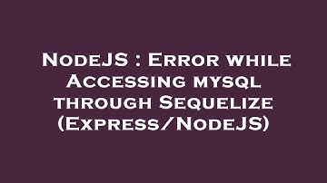 NodeJS : Error while Accessing mysql through Sequelize (Express/NodeJS)