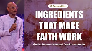 INGREDIENTS THAT MAKE FAITH WORK  || GOD'S SERVANT NANASEI OPOKU-SARKODIE