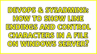 DevOps & SysAdmins: How to show line endings and control characters in a file on Windows Server?