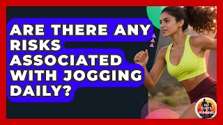 Are There Any Risks Associated With Jogging Daily? - All Sorts Of Running