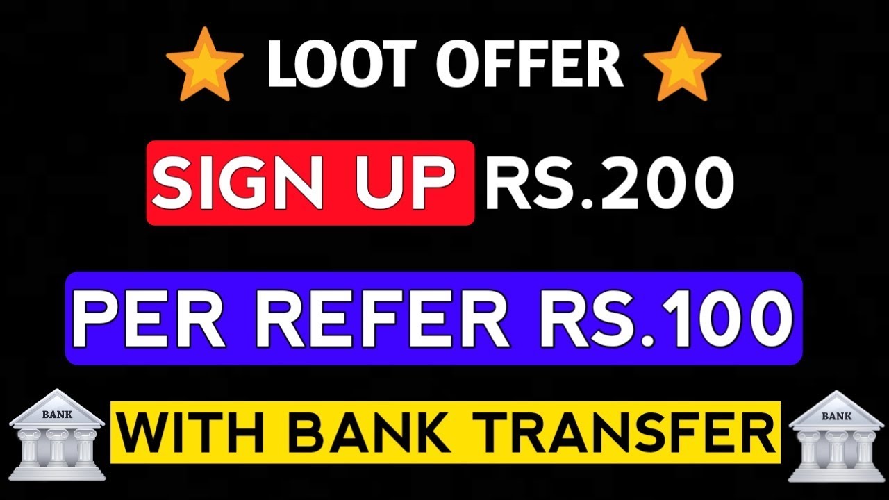 Loot Offer Sign Up RS 200 & Per Refer RS 100 With Bank Transfer