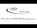 DSP - Wie sieht ein IAM Workshop bei der DSP aus?