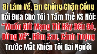 Đi Làm Về, Em Chồng Chặn Cổng - Đưa Cho Tôi 1 Tấm Thẻ Khách Sạn: “Muốn Giữ Mạng Thì Đến Đó, Đừng Về"
