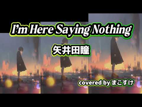 I’m Here Saying Nothing（矢井田瞳）歌ってみたよ。covered by まこすけ