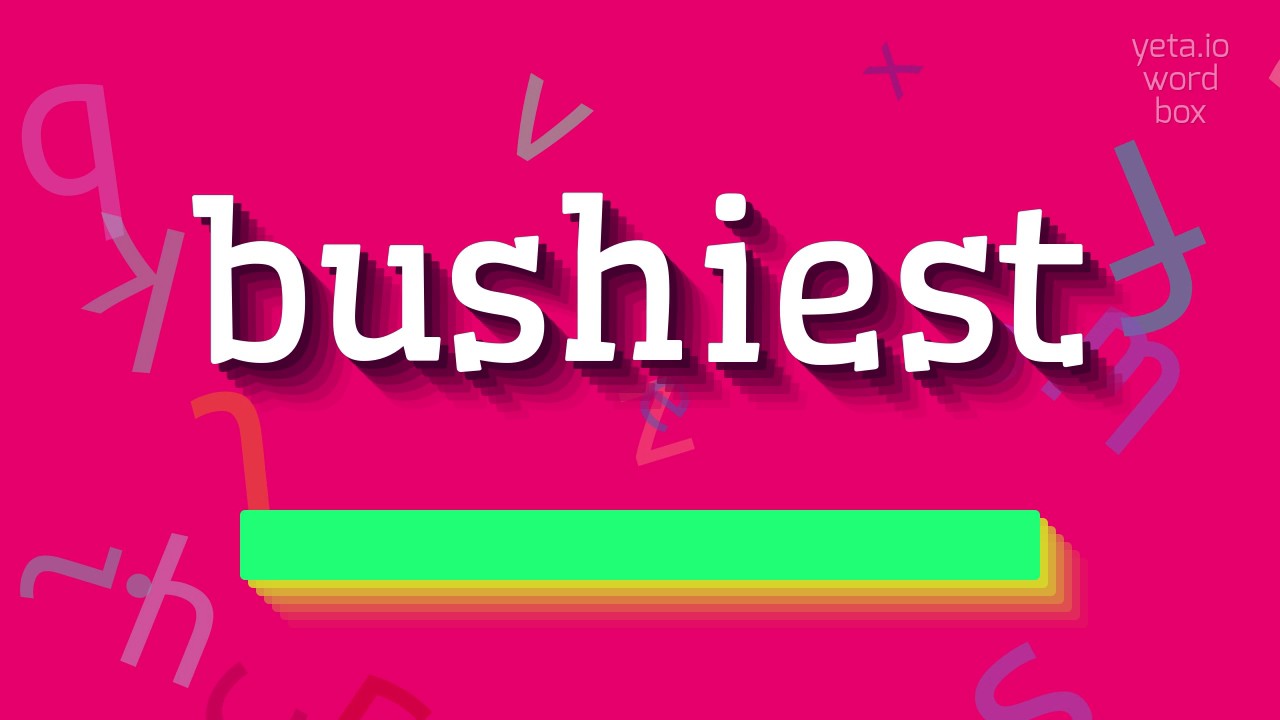 How to say "bushiest"! (High Quality Voices)