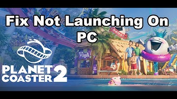 Fix Planet Coaster 2 Not Launching/Won