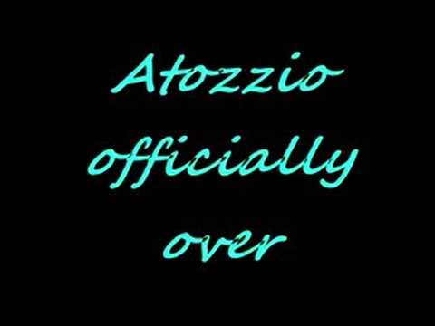 Atozzio-its officially over
