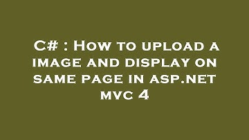 C# : How to upload a image and display on same page in asp.net mvc 4