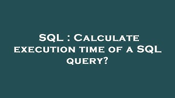 SQL : Calculate execution time of a SQL query?