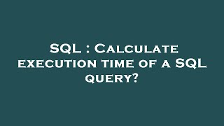 SQL : Calculate execution time of a SQL query
