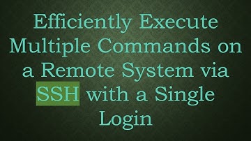 Efficiently Execute Multiple Commands on a Remote System via SSH with a Single Login