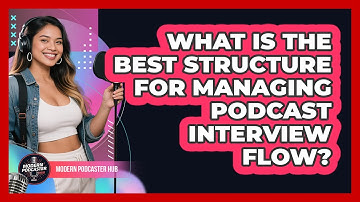 What Is The Best Structure For Managing Podcast Interview Flow? - Modern Podcaster Hub