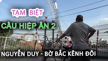 Tạm biệt Cầu sắt HIỆP ÂN 2 bến NGUYỄN DUY - Bờ Bắc Kênh Đôi - Sài Gòn ngày nay