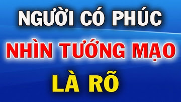Tướng Mạo Của Người Có Phước Chỉ Cần Nhìn Vẻ Bề Ngoài Là Rõ
