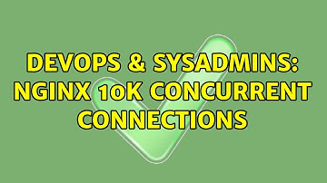 DevOps & SysAdmins: Nginx 10k concurrent connections (2 Solutions!!)