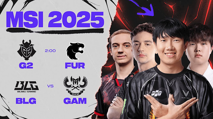 [VN] G2 vs FUR | BLG vs GAM | MSI 2025 - Vòng Khởi Động Ngày 27.06.2025