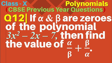 Q12 | If α & β are zeroes of the polynomial 3x2 – 2x – 7, then find the value of  α/(β  )+β/(α )