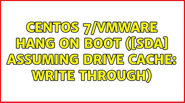 CentOS 7/VMware Hang on Boot ([sda] Assuming drive cache: write through)