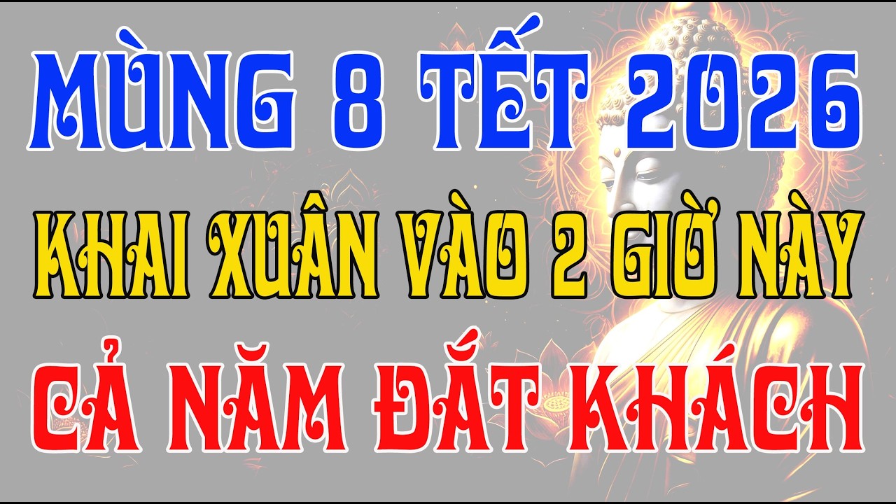 MÙNG 8 TẾT 2026: KHAI XUÂN MỞ HÀNG VÀO 2 GIỜ NÀY, CẢ NĂM ĐẮT KHÁCH, TIỀN TÀI ĐỎ RỰC