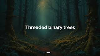 Threaded Binary Trees
