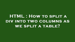 HTML : How to split a div into two columns as we split a table?